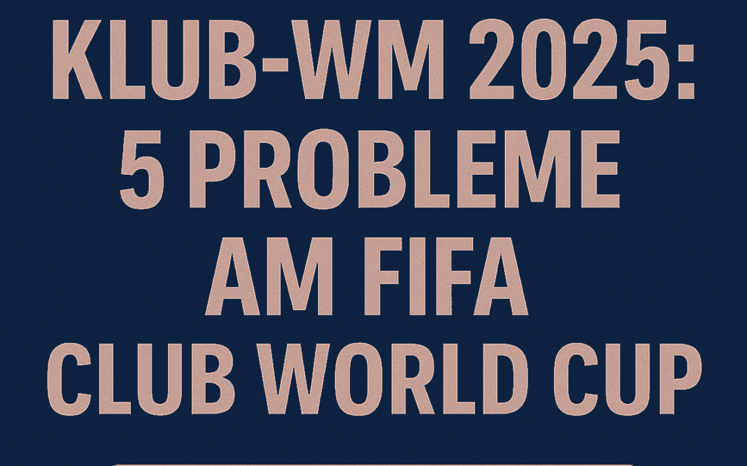 Klub-WM 2025 in der Kritik: 5 Probleme am neuen FIFA-Turnier